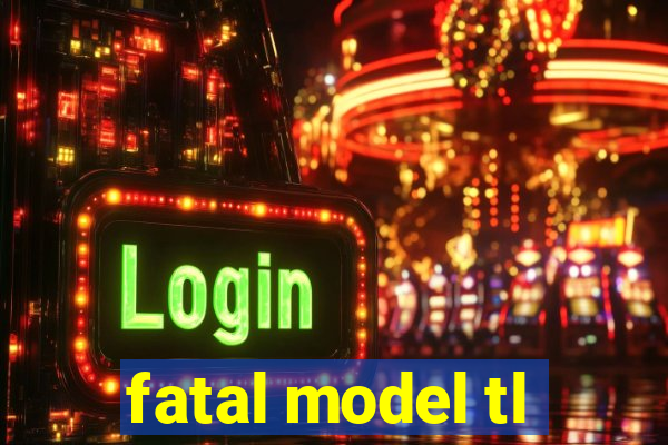 fatal model tl